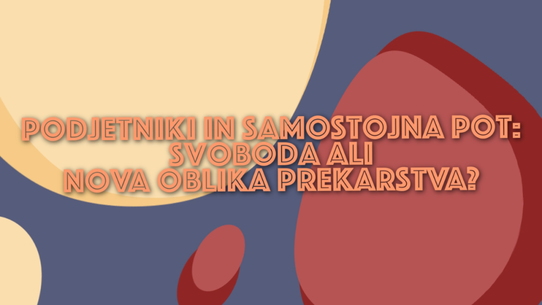 Podjetniki in samostojna pot – svoboda ali nova oblika prekarstva?